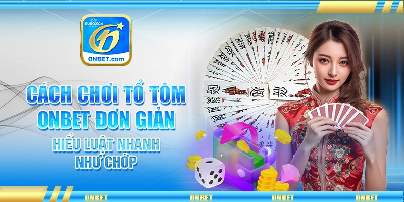 Cách Chơi Tổ Tôm Onbet Đơn Giản, Hiểu Luật Nhanh Như Chớp