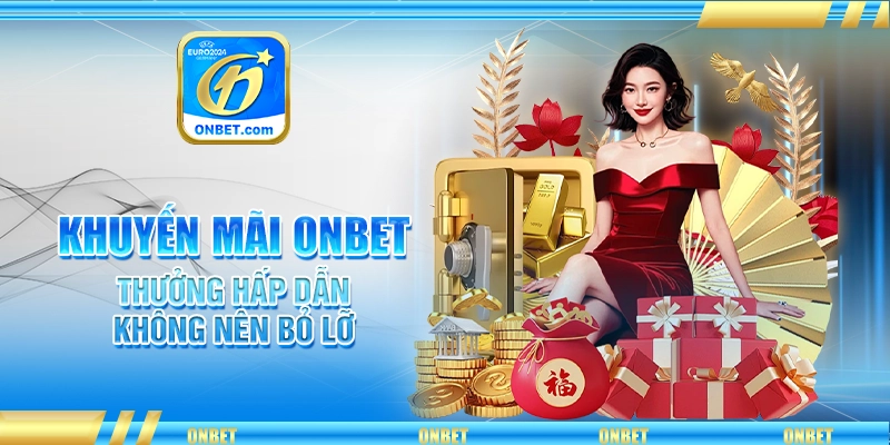 Khuyến Mãi Onbet: Thưởng Hấp Dẫn Không Nên Bỏ Lỡ