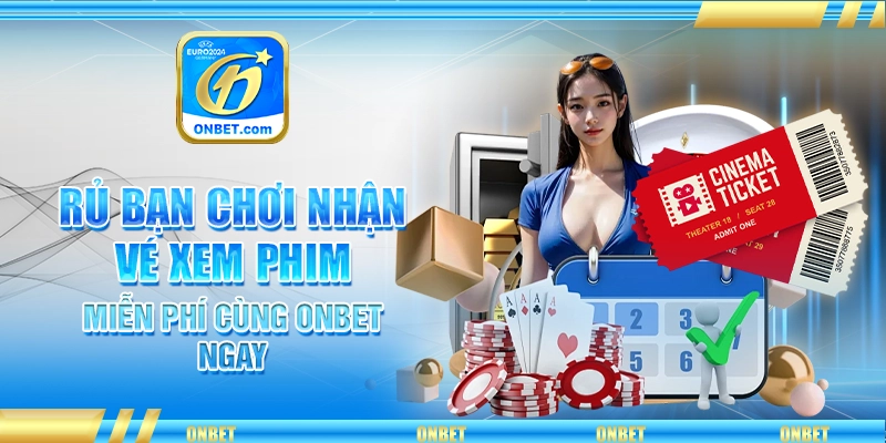 Rủ Bạn Chơi Nhận Vé Xem Phim Miễn Phí Cùng Onbet Ngay