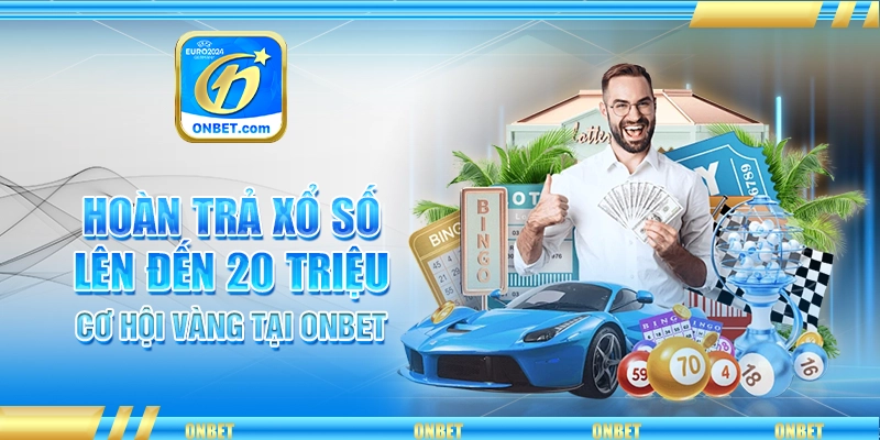Hoàn Trả Xổ Số Lên Đến 20 Triệu – Cơ Hội Vàng Tại Onbet