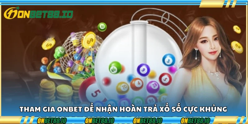Tham gia Onbet để nhận hoàn trả xổ số cực khủng