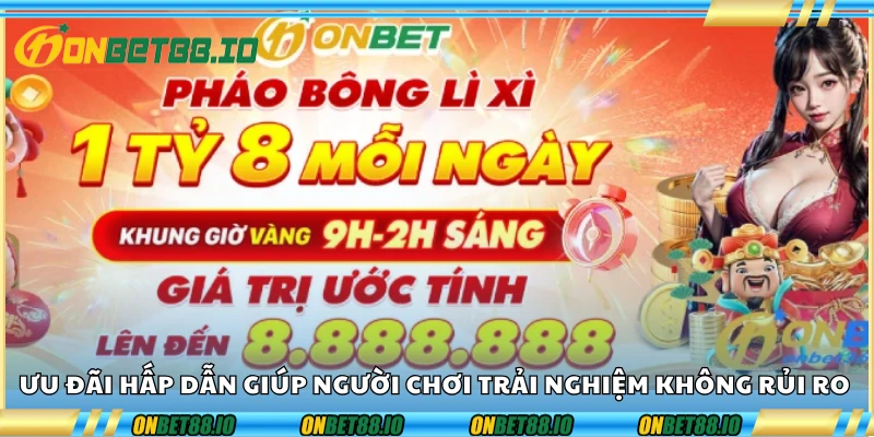 Ưu đãi hấp dẫn giúp người chơi trải nghiệm không rủi ro